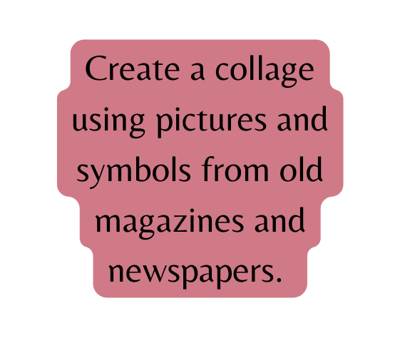 Create a collage using pictures and symbols from old magazines and newspapers