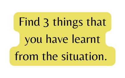 Find 3 things that you have learnt from the situation